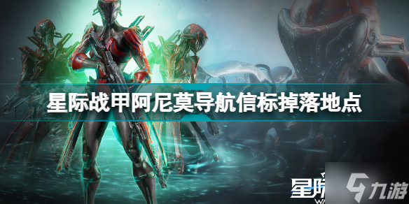 星际战甲阿尼莫导航信标在哪刷 星际战甲阿尼莫导航信标掉落地点