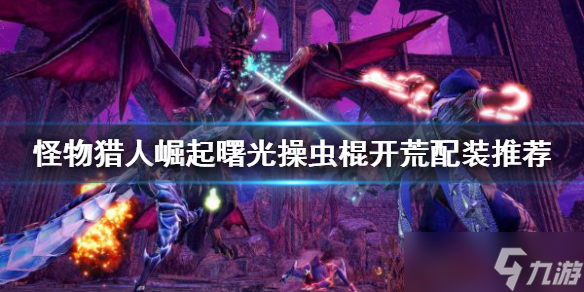 《<a id='link_pop' class='keyword-tag' href='https://www.9game.cn/gwlrjq/'>怪物猎人崛起</a>》操虫棍怎么玩？曙光操虫棍开荒配装推荐