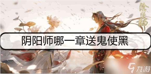 阴阳师哪一章送鬼使黑介绍