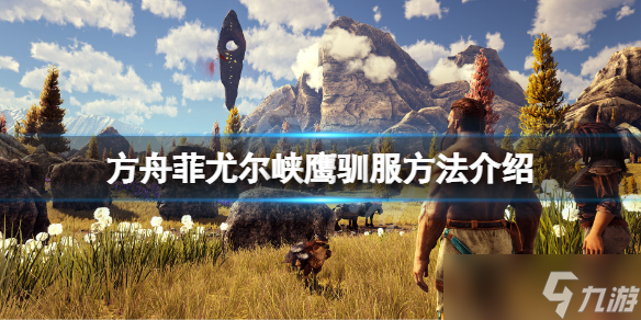 《方舟生存进化》菲尤尔dlc菲尤尔峡鹰怎么抓？菲尤尔峡鹰驯服方法
