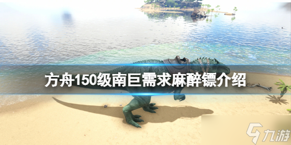 《方舟生存进化》150级南巨要多少麻醉镖 150级南巨需求麻醉镖介绍