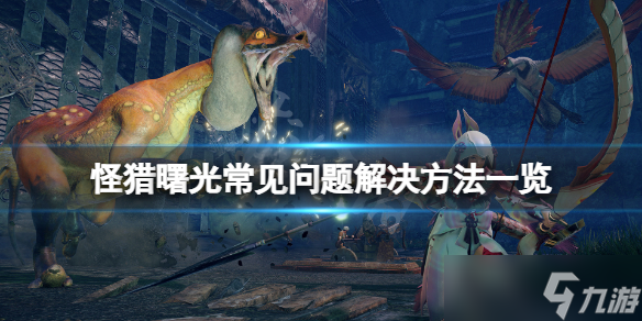 《<a id='link_pop' class='keyword-tag' href='https://www.9game.cn/gwlrjq/'>怪物猎人崛起</a>》曙光不能玩怎么办？游戏常见问题解决方法一览