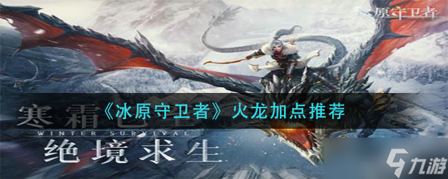 <a id='link_pop' class='keyword-tag' href='https://www.9game.cn/byswz/'>冰原守卫者</a>火龙怎么加点