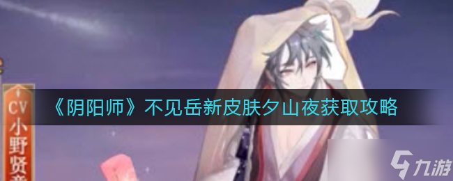 阴阳师不见岳新皮肤夕山夜怎么获得-不见岳新皮肤夕山夜获取攻略