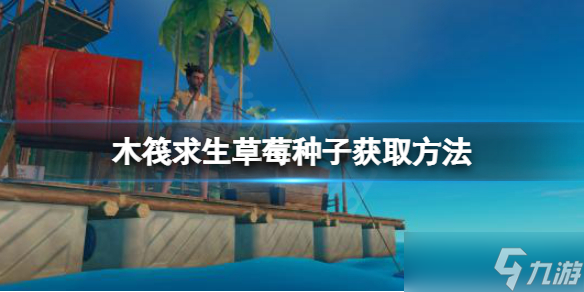 《木筏求生》如何獲取草莓種子？raft草莓種子獲取方法