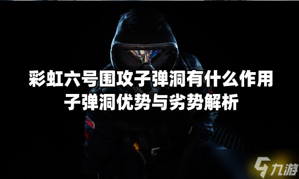 《彩虹六号围攻》子弹洞有什么作用？子弹洞优势与劣势解析