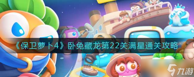 《保卫萝卜4》卧兔藏龙第22关满星通关攻略