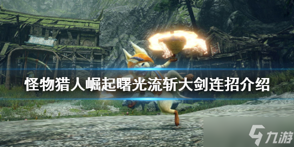 《<a id='link_pop' class='keyword-tag' href='https://www.9game.cn/gwlrjq/'>怪物猎人崛起</a>》流斩大剑怎么玩？曙光流斩大剑连招介绍