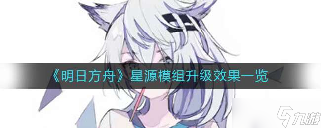 《明日方舟》星源模組升級效果一覽