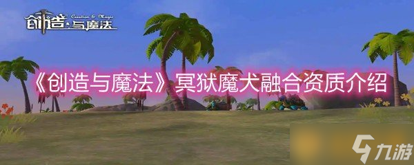《创造与魔法》冥狱魔犬融合资质介绍