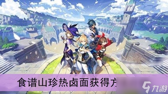 《原神》山珍热卤面食谱获取攻略