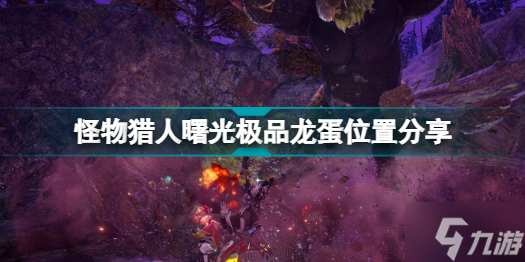 《怪物猎人曙光》极品龙蛋在哪里 极品龙蛋位置分享