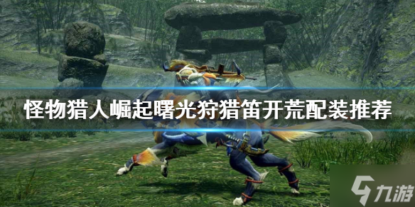 《<a id='link_pop' class='keyword-tag' href='https://www.9game.cn/gwlrjq/'>怪物猎人崛起</a>》狩猎笛开荒怎么玩？曙光狩猎笛开荒配装推荐速参考