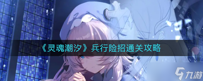 灵魂潮汐兵行险招怎么过-兵行险招通关攻略