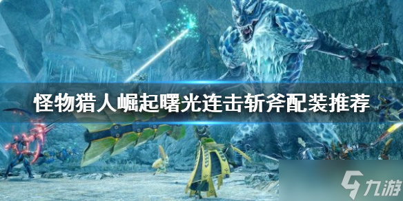 《<a id='link_pop' class='keyword-tag' href='https://www.9game.cn/gwlrjq/'>怪物猎人崛起</a>》连击斩斧如何配装？曙光连击斩斧配装推荐