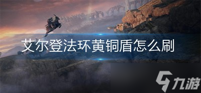 如何才能刷到艾尔登法环黄铜盾 黄铜盾获得方法