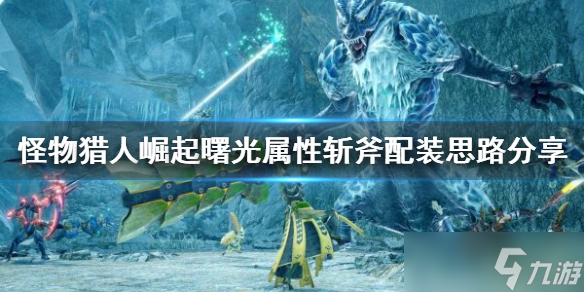 《<a id='link_pop' class='keyword-tag' href='https://www.9game.cn/gwlrjq/'>怪物猎人崛起</a>》斩斧如何配装？曙光属性斩斧配装思路分享