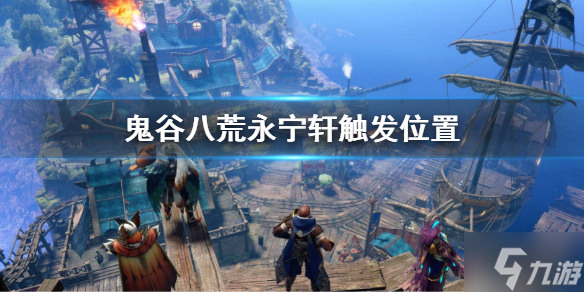 《鬼谷八荒》永宁轩在哪？永宁轩触发位置一览