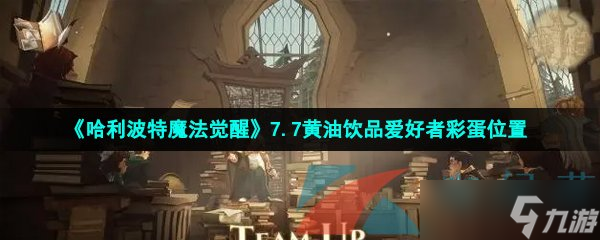 《哈利波特魔法觉醒》7.7黄油饮品爱好者彩蛋位置