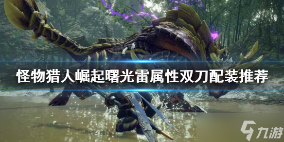 《<a id='link_pop' class='keyword-tag' href='https://www.9game.cn/gwlrjq/'>怪物猎人崛起</a>》双刀如何配装？曙光雷属性双刀配装推荐