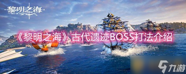 《黎明之海》古代遗迹BOSS打法介绍