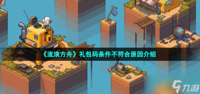 流浪方舟礼包码条件不符合怎么回事-礼包码条件不符合原因介绍