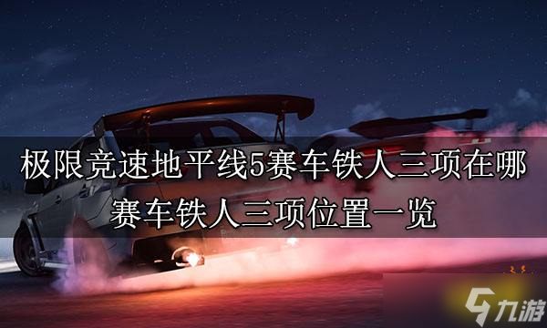 《极限竞速地平线5》赛车铁人三项在哪 赛车铁人三项位置一览