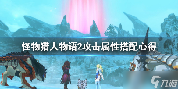 《怪物獵人物語2》攻擊屬性怎么搭？攻擊屬性搭配心得