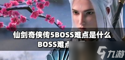 仙劍奇?zhèn)b傳5BOSS有哪些難點 BOSS難點一覽