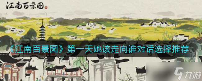 江南百景图第一天她该走向谁对话怎么选 第一天她该走向谁对话选择推荐