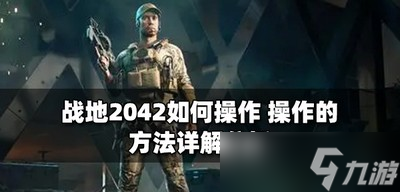 战地2042游戏是怎么操作 操作的方法详解分析