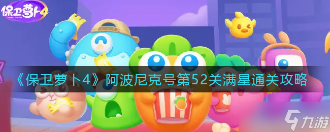保卫萝卜4阿波尼克号52关怎么过 第52关满星通关攻略