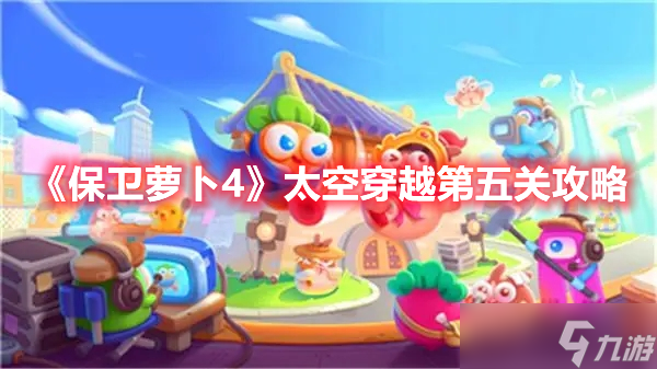 《保卫萝卜4》太空穿越第五关攻略