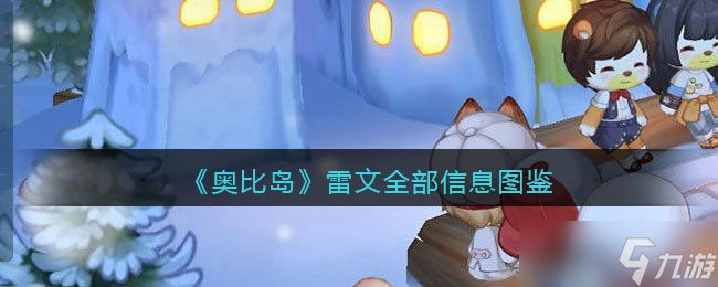 <a id='link_pop' class='keyword-tag' href='https://www.9game.cn/abdmxgd/'>奥比岛梦想国度</a>雷文npc怎么样-旅行者雷文全部信息图鉴