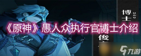 《原神》愚人众执行官博士介绍