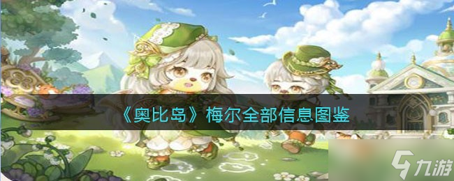 <a id='link_pop' class='keyword-tag' href='https://www.9game.cn/abdmxgd/'>奥比岛梦想国度</a>梅尔npc怎么样-梅尔全部信息图鉴
