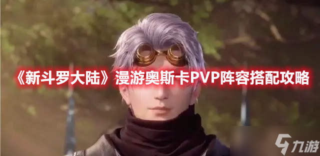 《新斗罗大陆》漫游奥斯卡PVP阵容搭配攻略