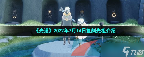 《光遇》2022年7月14日復(fù)刻先祖介紹