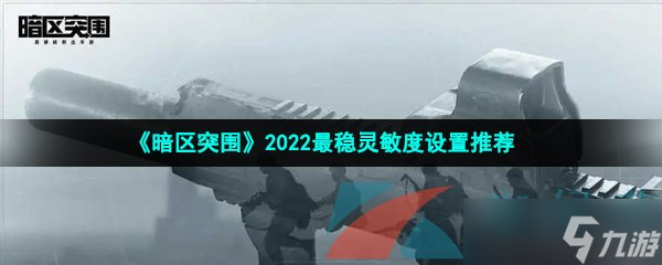 《暗區(qū)突圍》2022最穩(wěn)靈敏度設置推薦