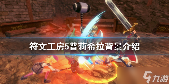 《符文工房5》普莉希拉是谁？普莉希拉背景介绍