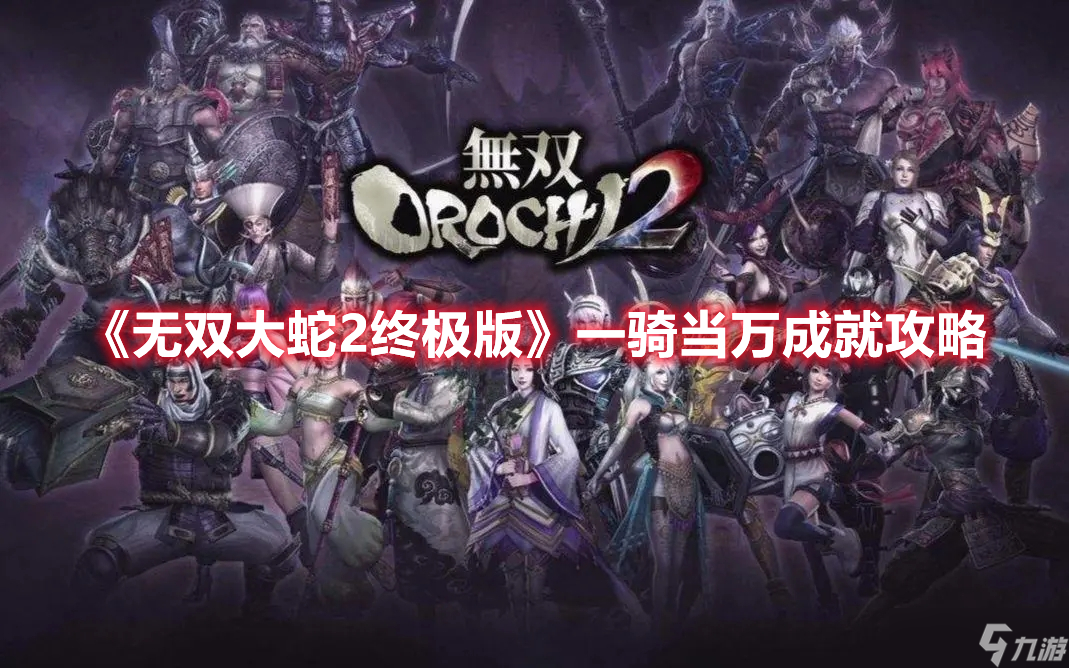 无双大蛇2终极版一骑当万成就玩法一览-无双大蛇2终极版一骑当万成就攻略大全