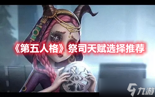 《第五人格》祭司天赋选择推荐