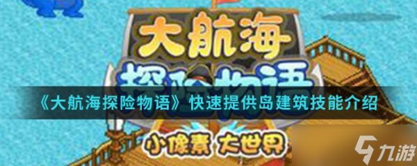 《<a id='link_pop' class='keyword-tag' href='https://www.9game.cn/dahaizeitanxianwuyu/'>大海贼探险物语</a>》怎么快速升级建筑？快速提供岛建筑技能介绍