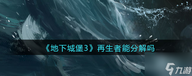 地下城堡3魂之詩如何分解再生者魂魄 地下城堡3魂之詩分解再生者魂魄攻略