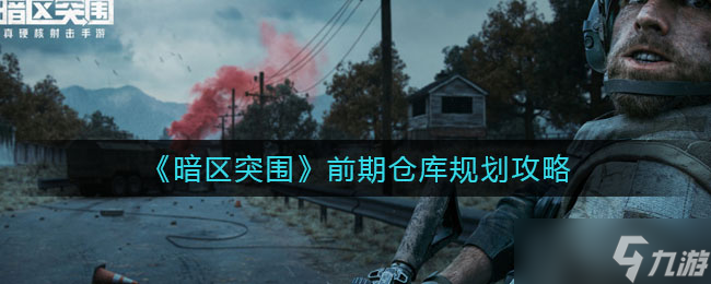 暗区突围前期仓库怎么规划-前期仓库规划攻略