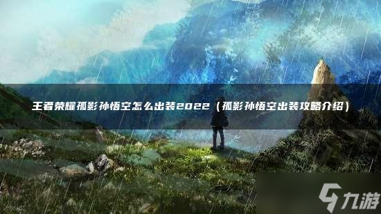 王者荣耀孤影孙悟空怎么出装2022