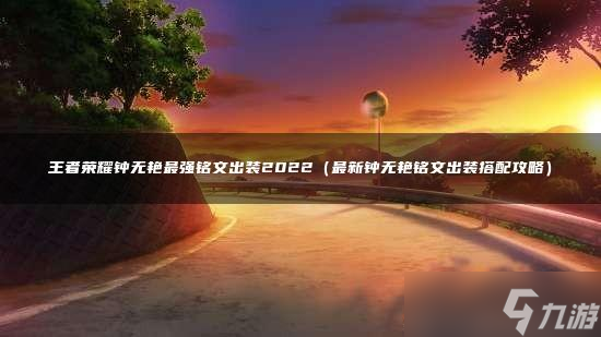 王者荣耀钟无艳最强铭文出装2022