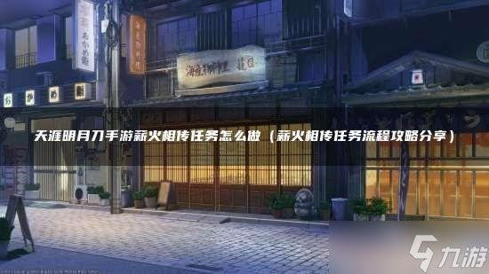 天涯明月刀手游薪火相传任务怎么做