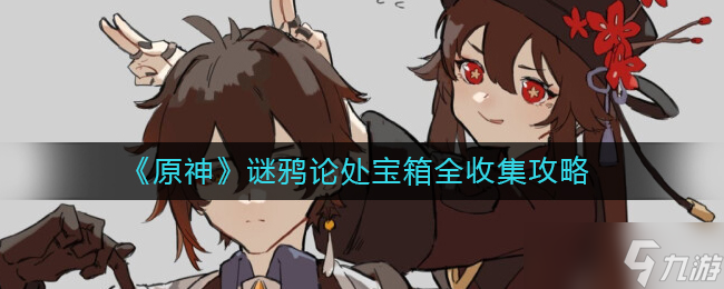 原神谜鸦论处宝箱怎么获得-谜鸦论处宝箱全收集攻略