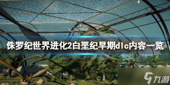 《侏罗纪世界进化2》白垩纪早期dlc有什么内容？白垩纪早期dlc内容一览